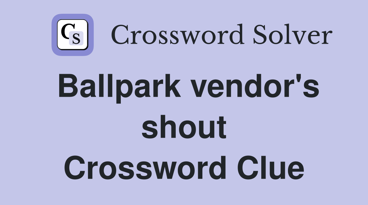 Ballpark vendor's shout Crossword Clue