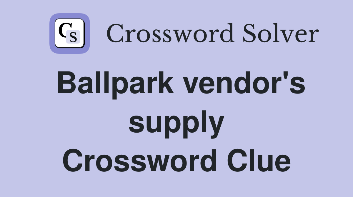 Ballpark vendor's supply Crossword Clue