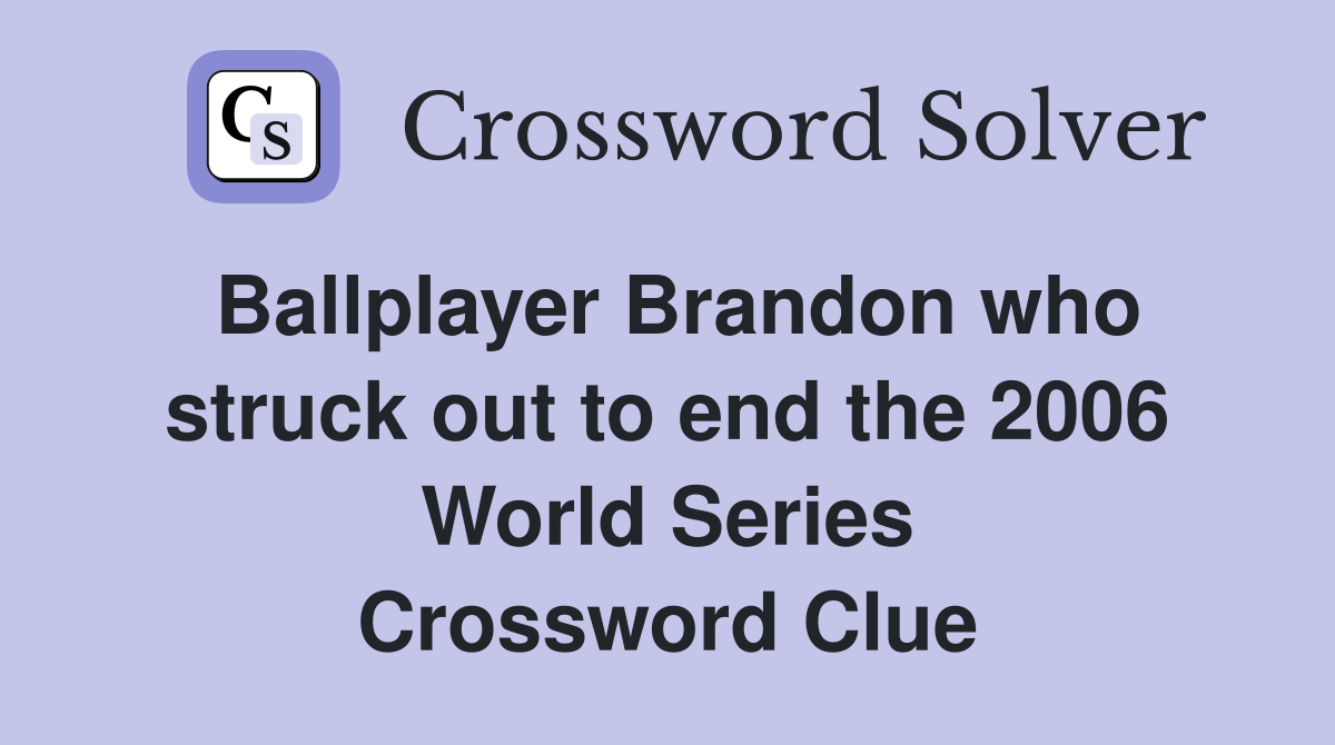 Ballplayer Brandon who struck out to end the 2006 World Series Crossword Clue