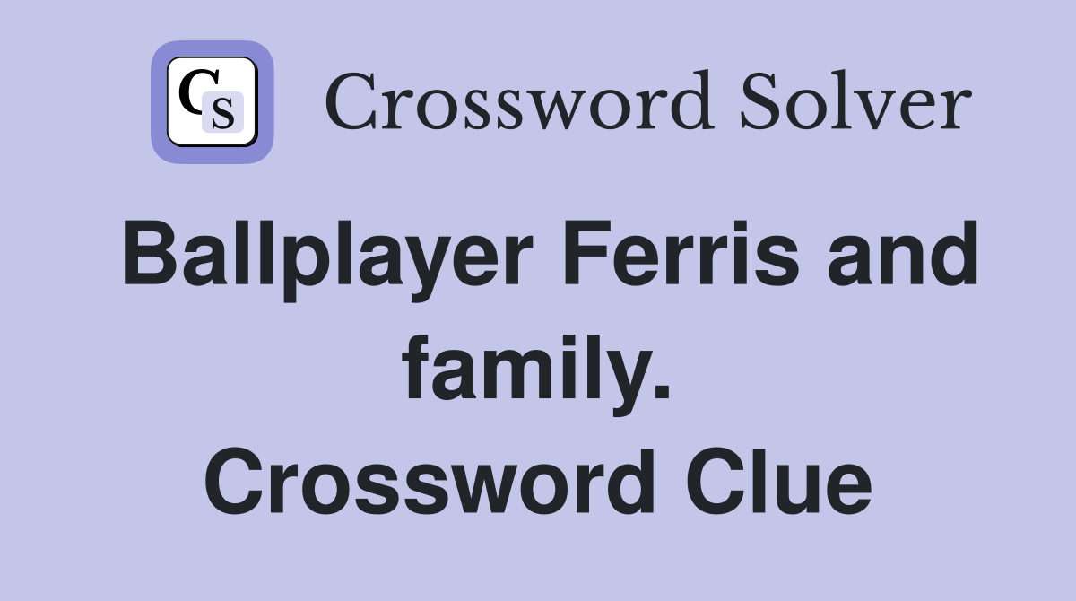 Ballplayer Ferris and family. Crossword Clue