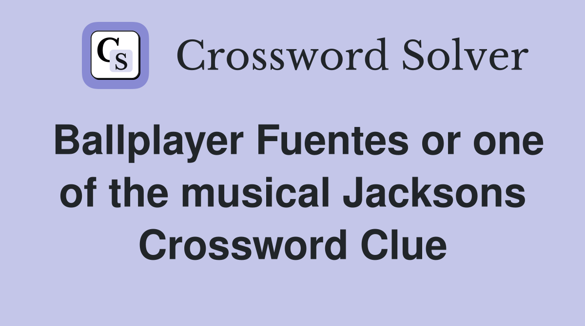 Ballplayer Fuentes or one of the musical Jacksons Crossword Clue