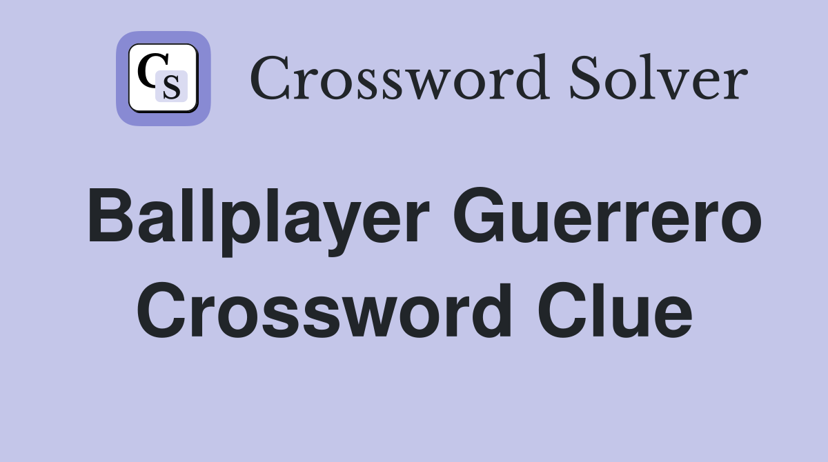 Ballplayer Guerrero Crossword Clue
