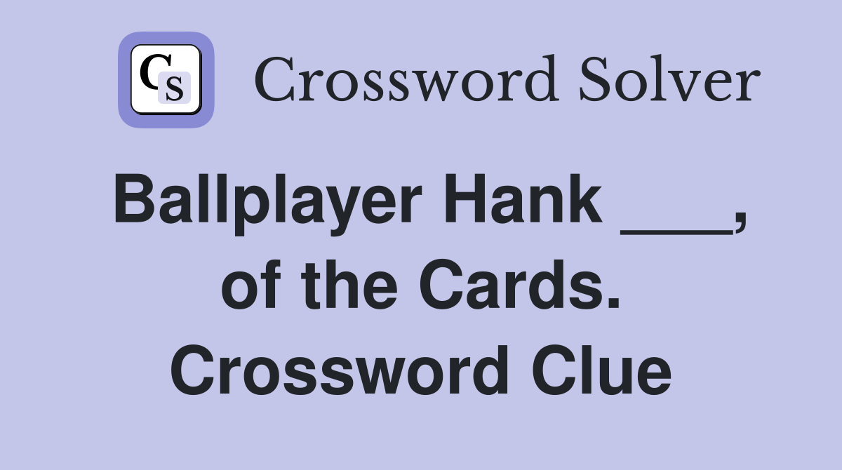 Ballplayer Hank ___, of the Cards. Crossword Clue