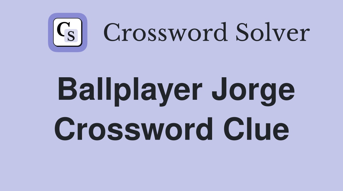 Ballplayer Jorge Crossword Clue
