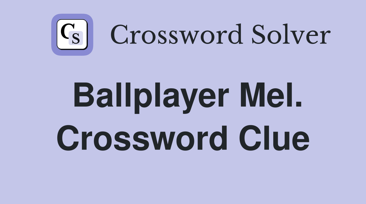 Ballplayer Mel. Crossword Clue