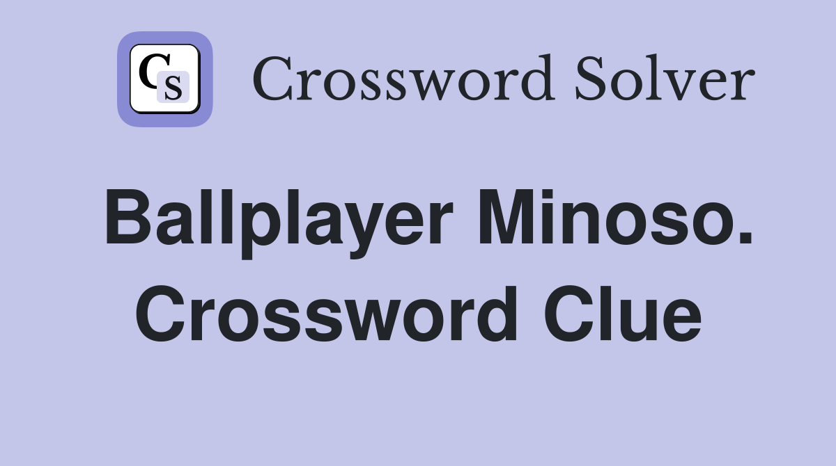Ballplayer Minoso. Crossword Clue