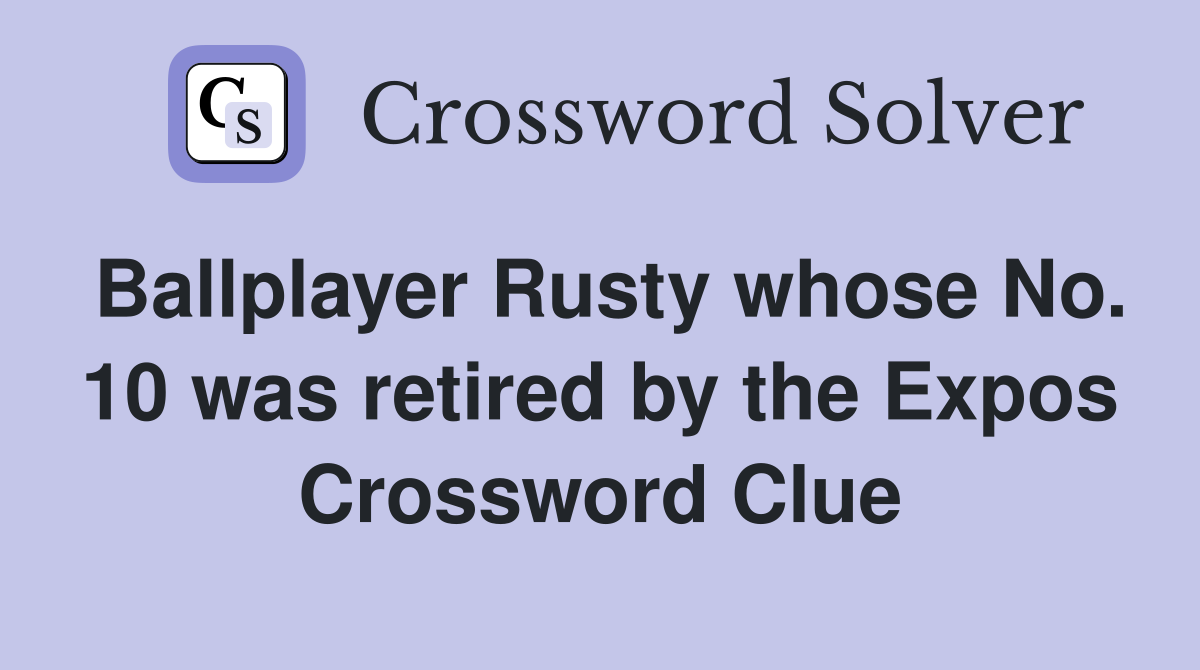 Ballplayer Rusty whose No. 10 was retired by the Expos Crossword Clue