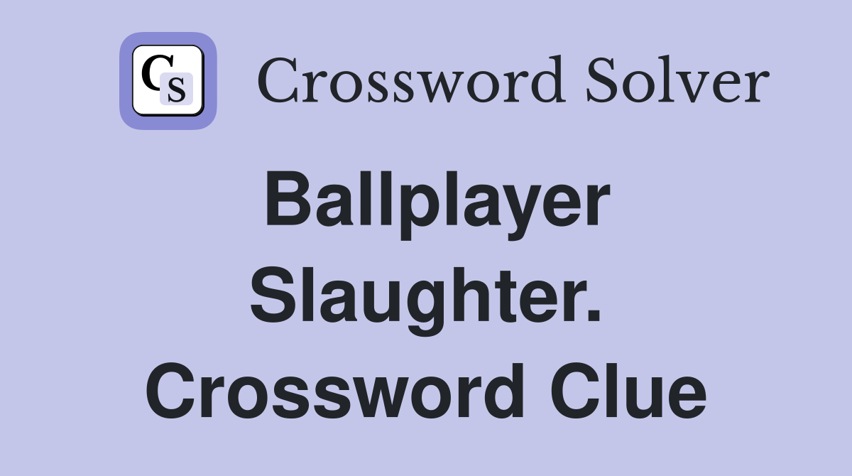 Ballplayer Slaughter. Crossword Clue