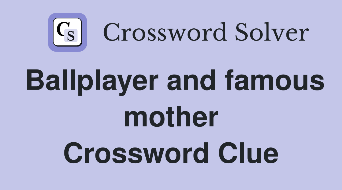 Ballplayer and famous mother Crossword Clue