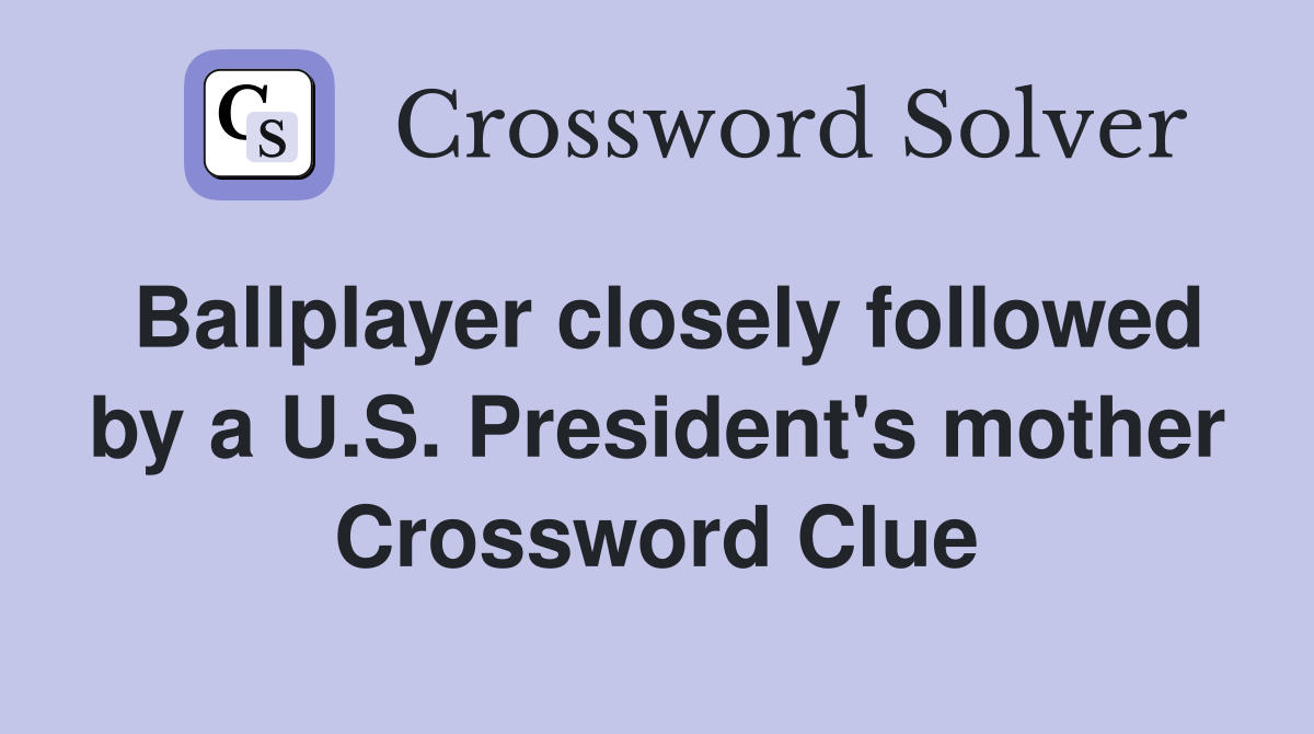 Ballplayer closely followed by a U.S. President's mother Crossword Clue