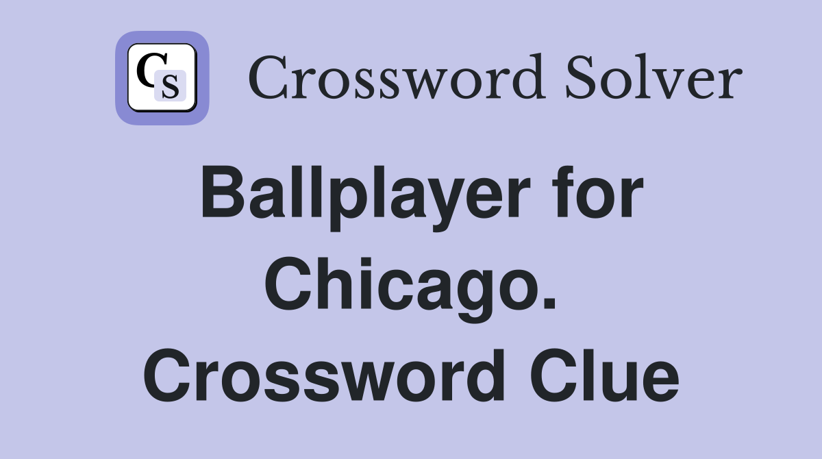 Ballplayer for Chicago. Crossword Clue