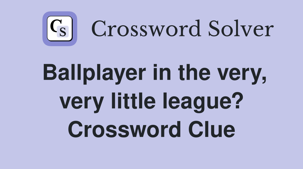 Ballplayer in the very, very little league? Crossword Clue