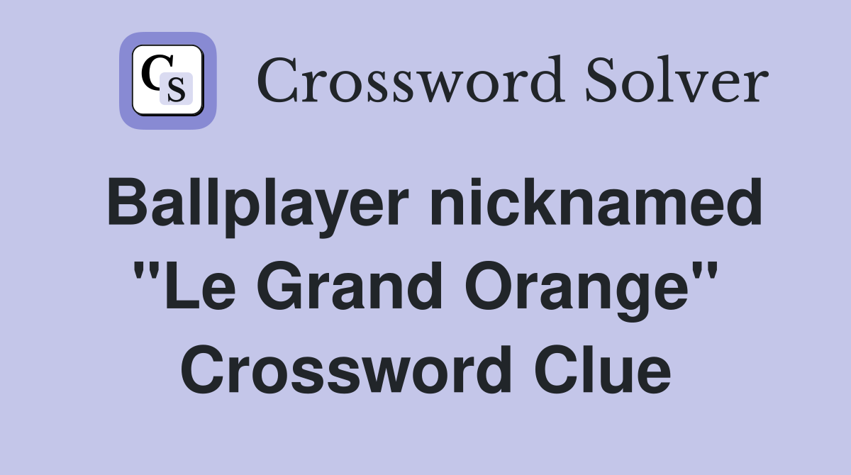 Ballplayer nicknamed "Le Grand Orange" Crossword Clue