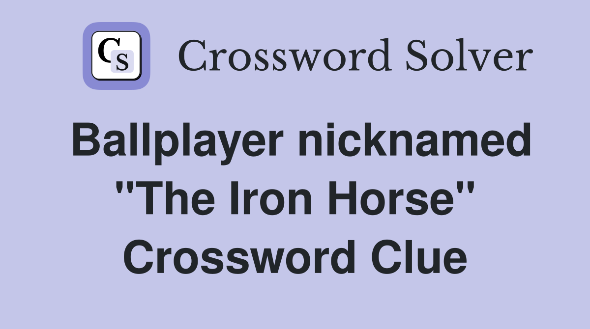 Ballplayer nicknamed "The Iron Horse" Crossword Clue
