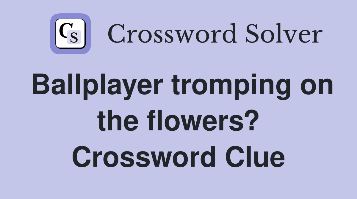 Ballplayer tromping on the flowers? Crossword Clue