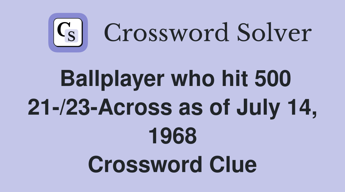 Ballplayer who hit 500 21-/23-Across as of July 14, 1968 Crossword Clue