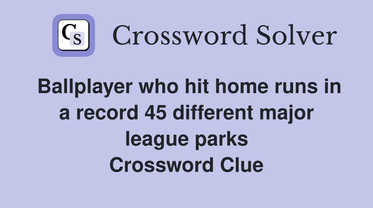 Ballplayer who hit home runs in a record 45 different major league parks Crossword Clue
