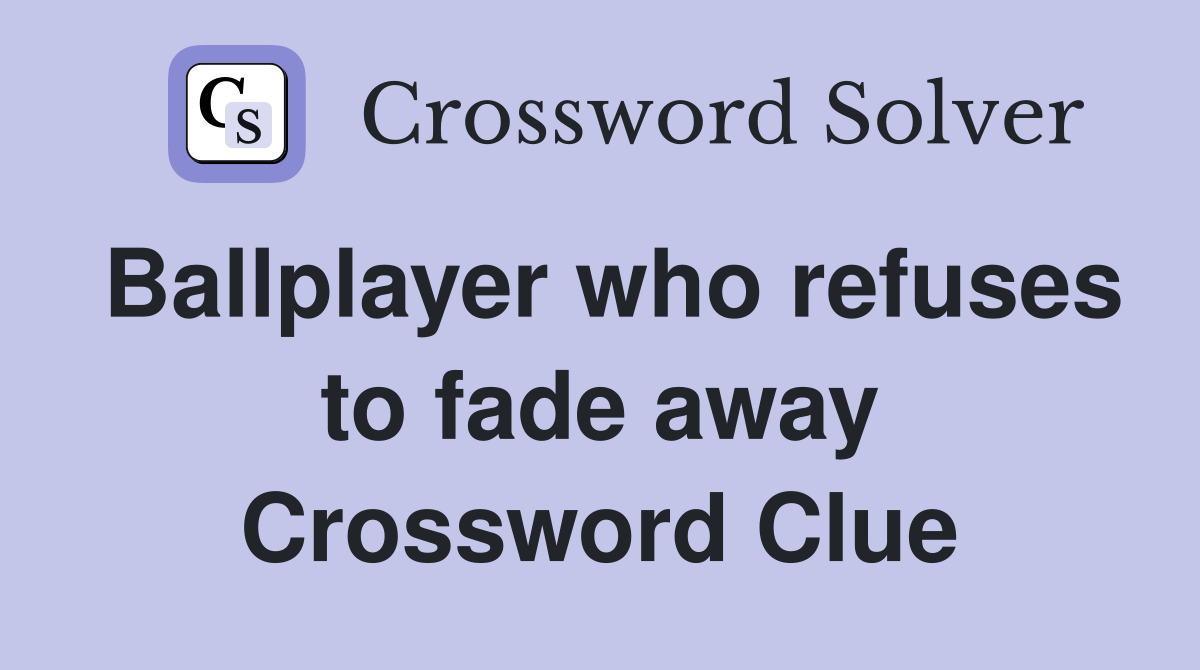 Ballplayer who refuses to fade away Crossword Clue