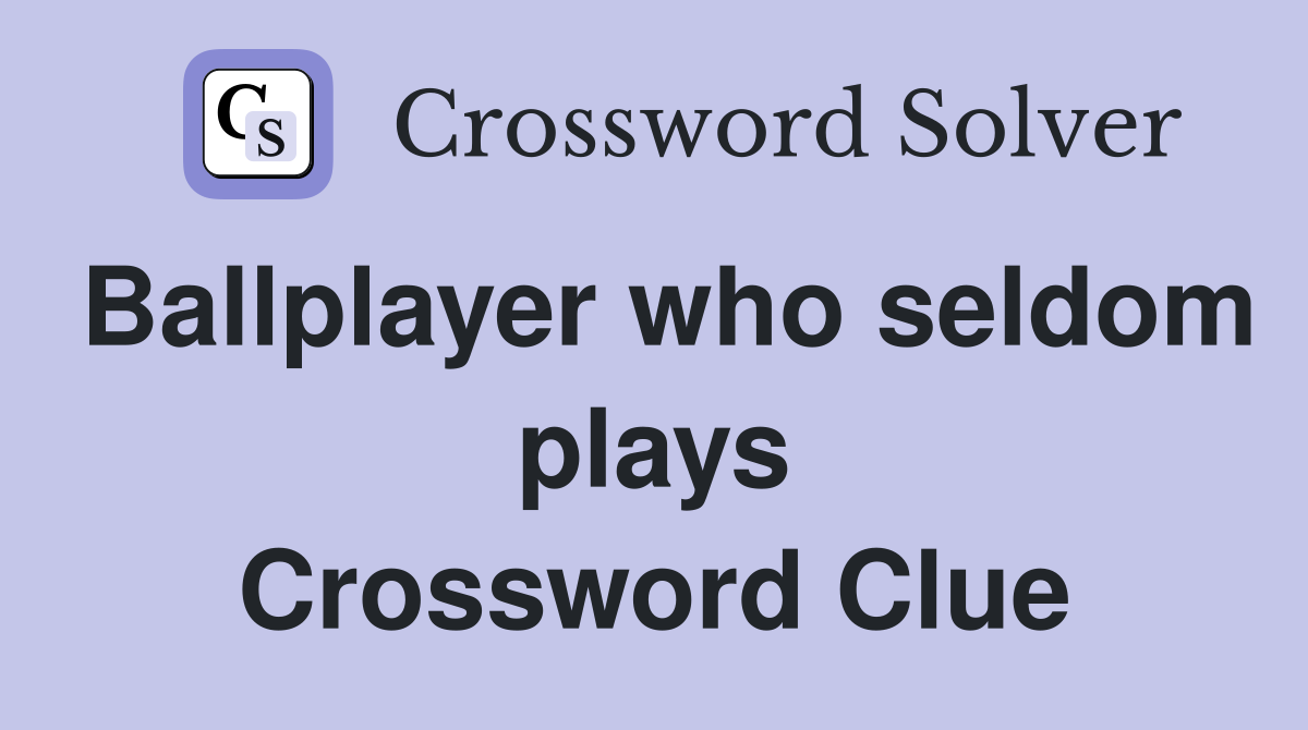 Ballplayer who seldom plays Crossword Clue