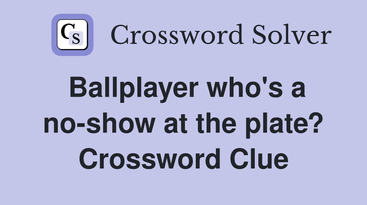 Ballplayer who's a no-show at the plate? Crossword Clue