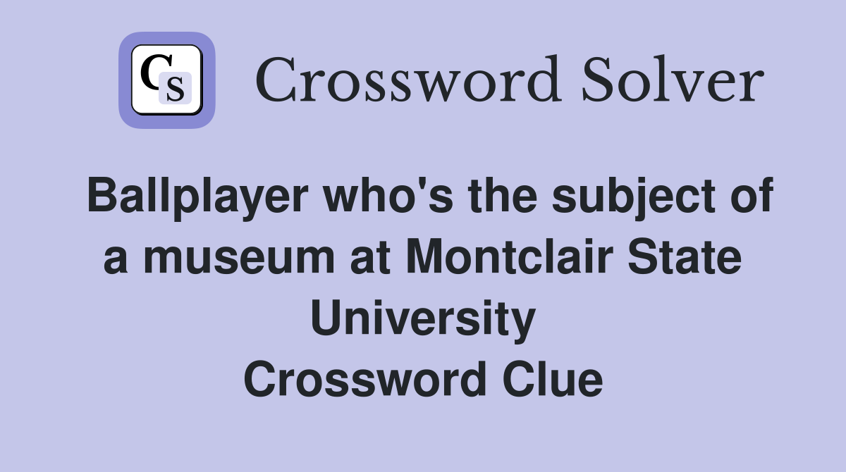 Ballplayer who's the subject of a museum at Montclair State University Crossword Clue