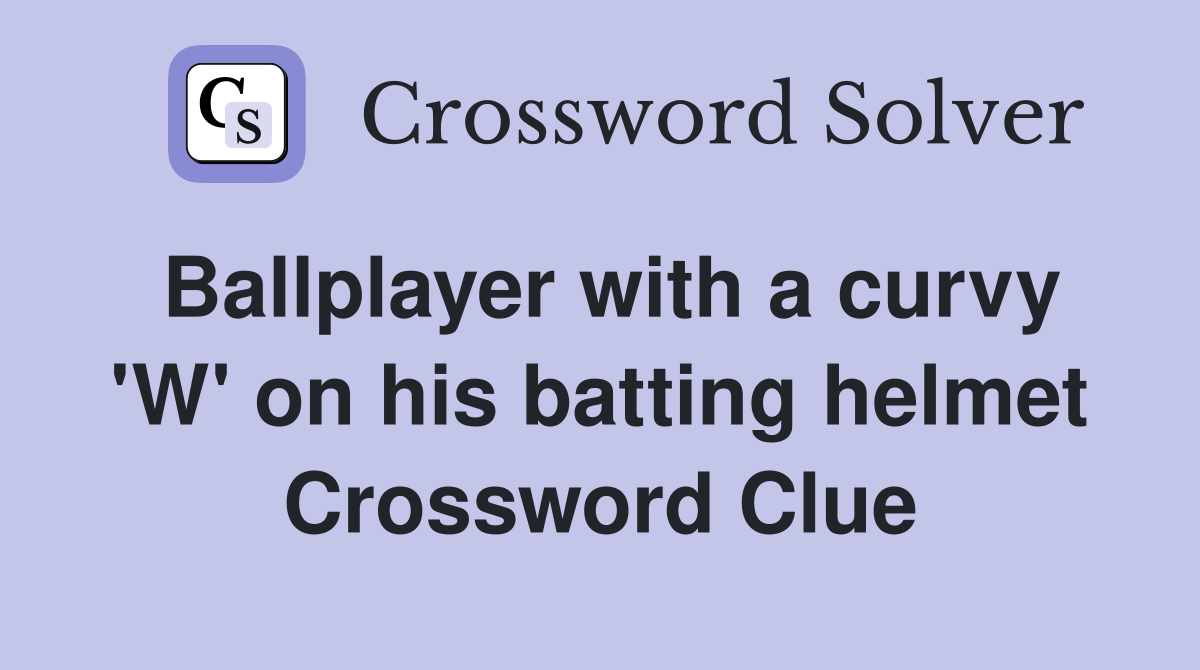 Ballplayer with a curvy 'W' on his batting helmet Crossword Clue