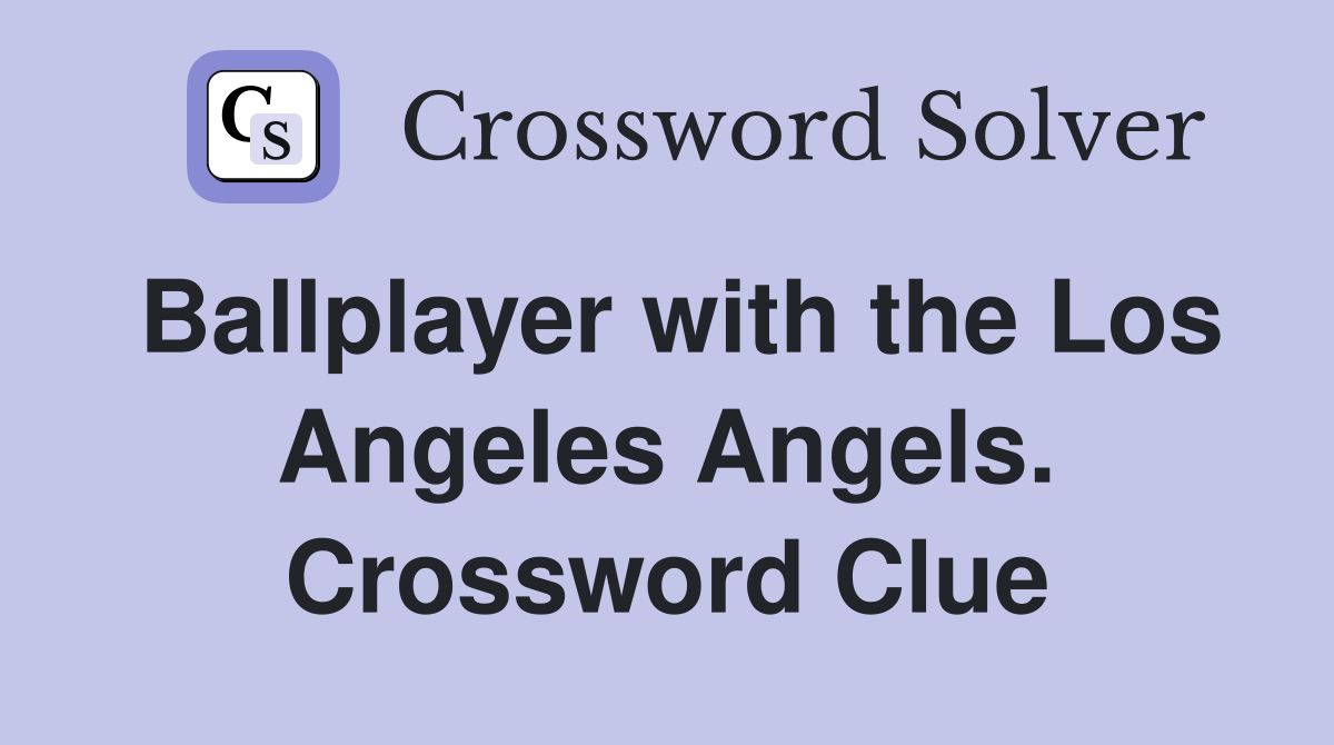 Ballplayer with the Los Angeles Angels. Crossword Clue