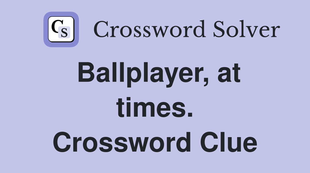 Ballplayer, at times. Crossword Clue