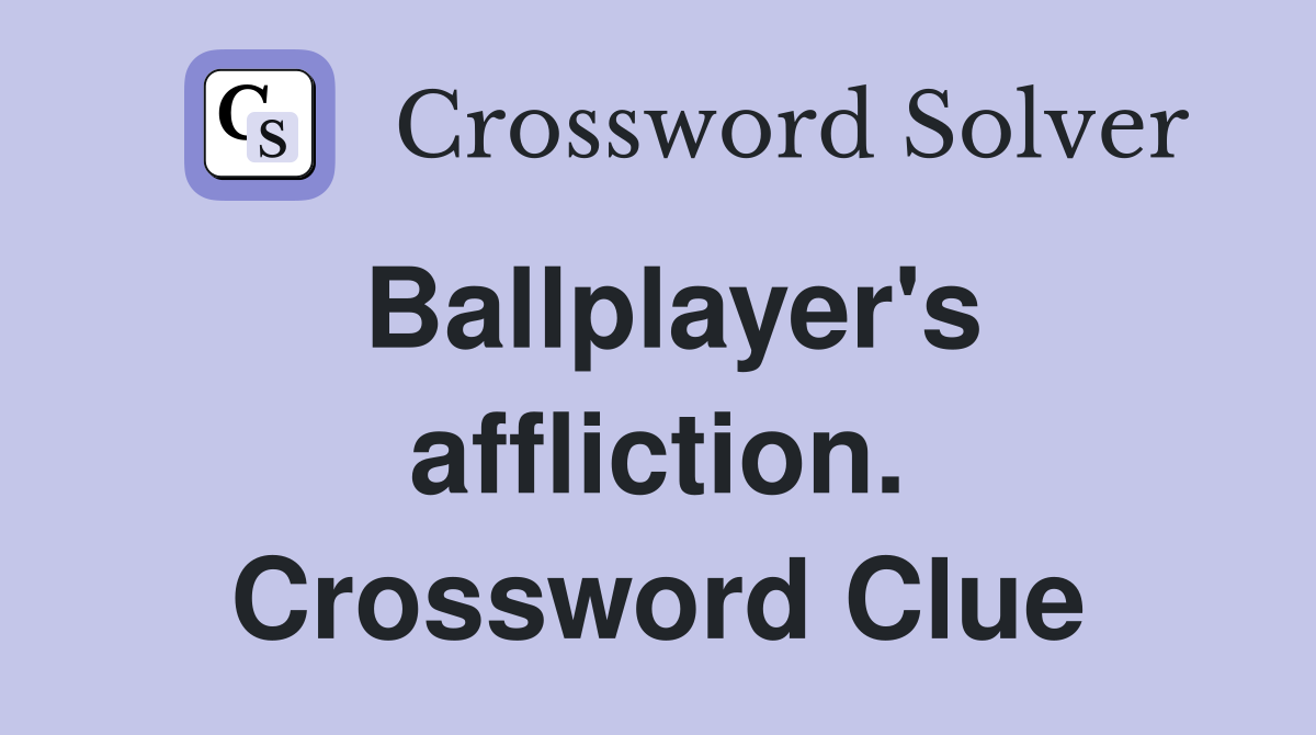 Ballplayer's affliction. Crossword Clue