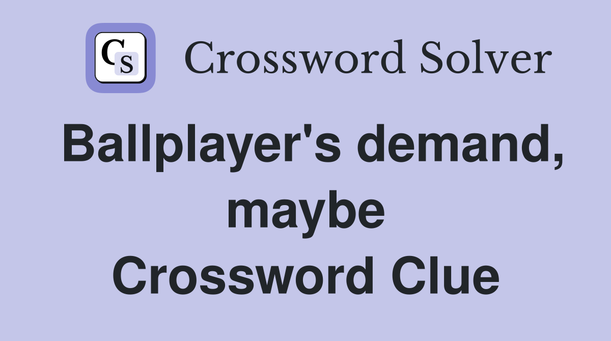 Ballplayer's demand, maybe Crossword Clue