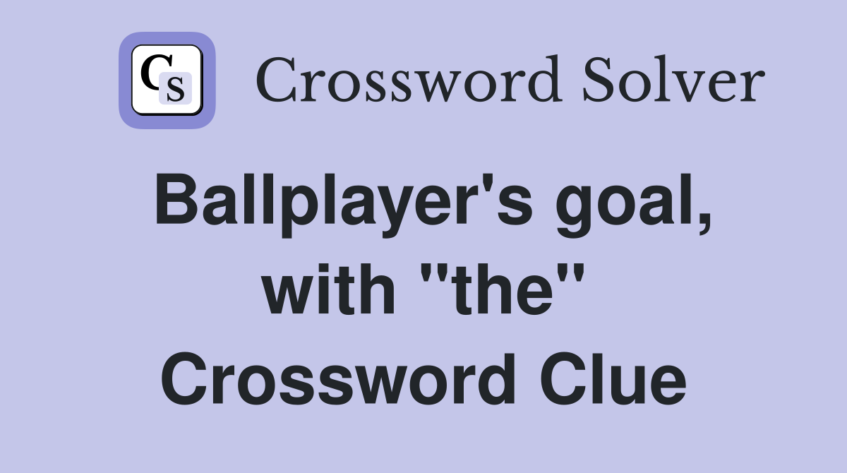 Ballplayer's goal, with "the" Crossword Clue