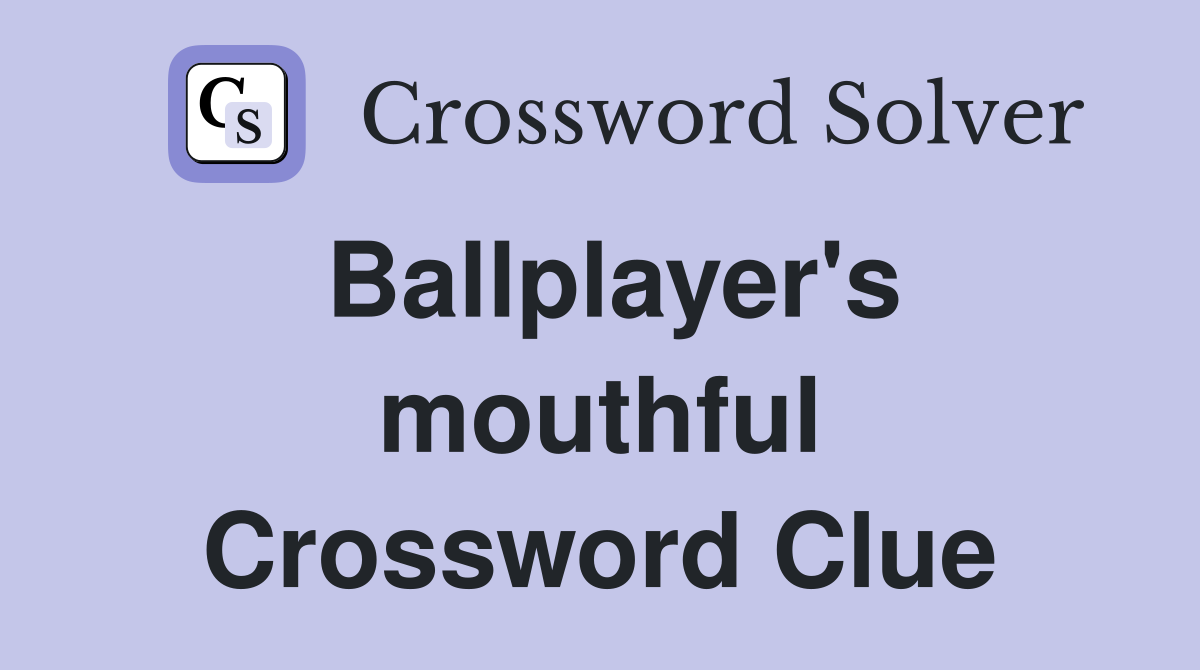 Ballplayer's mouthful Crossword Clue