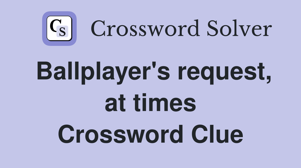 Ballplayer's request, at times Crossword Clue