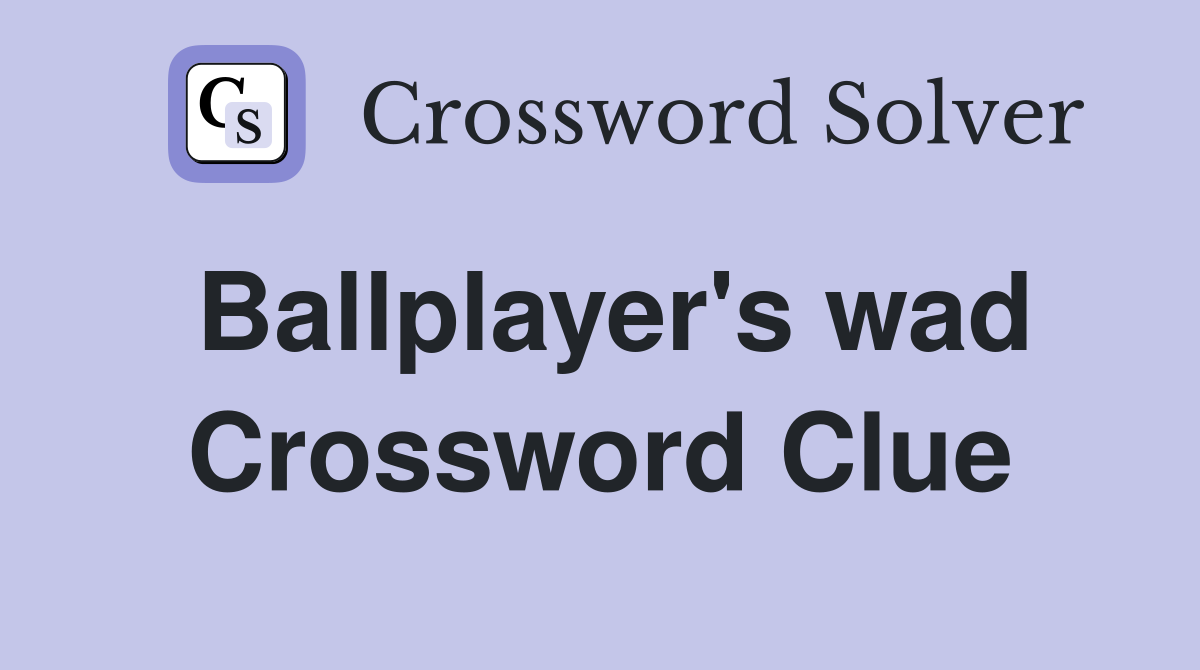 Ballplayer's wad Crossword Clue