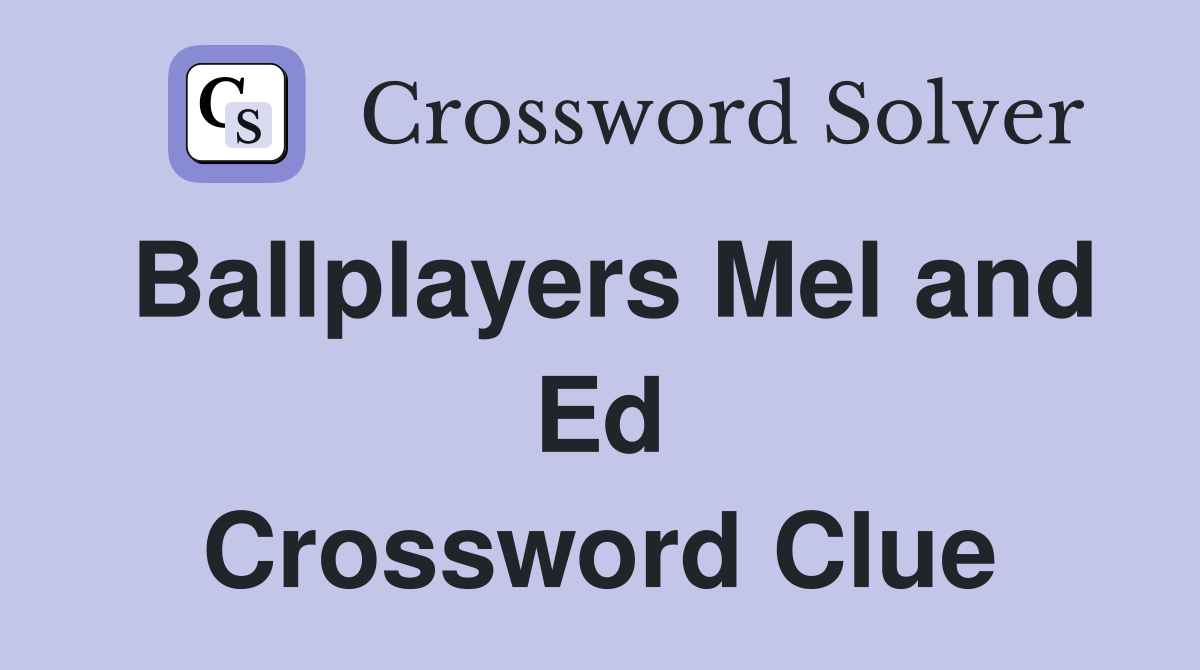 Ballplayers Mel and Ed Crossword Clue