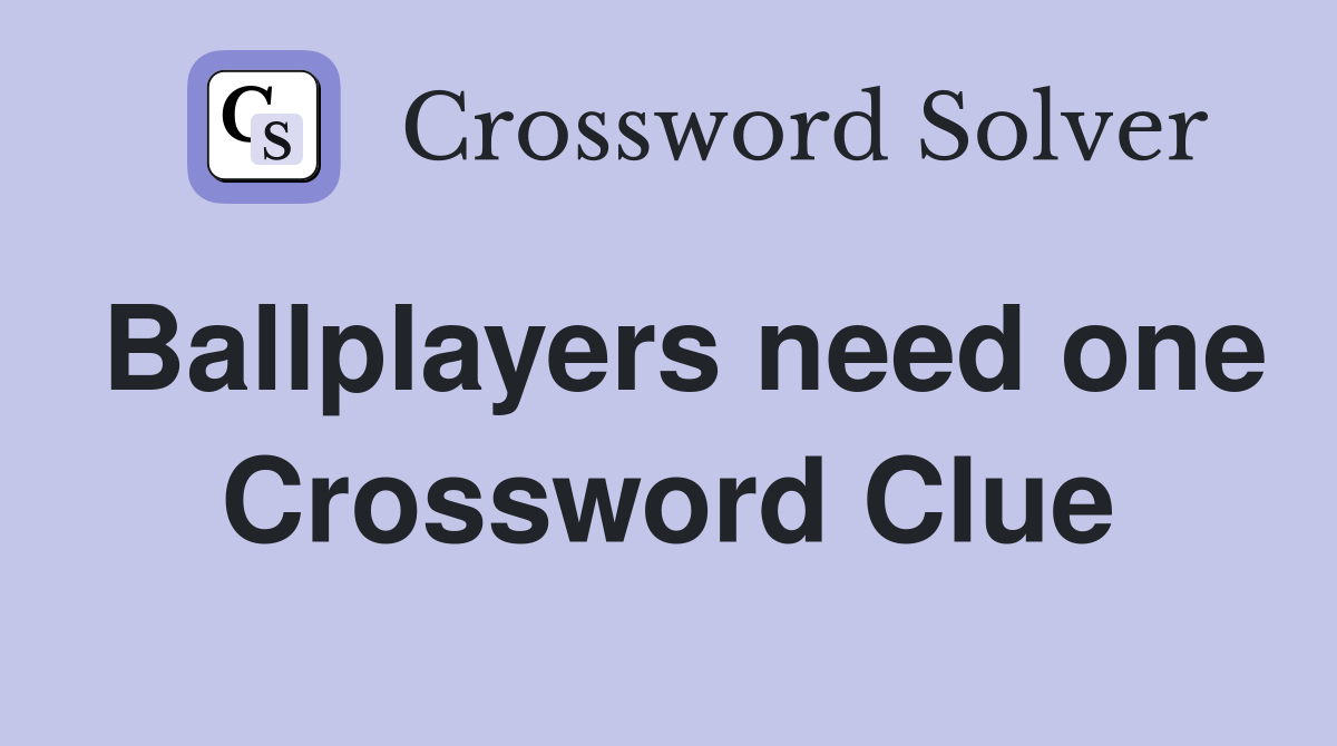 Ballplayers need one Crossword Clue