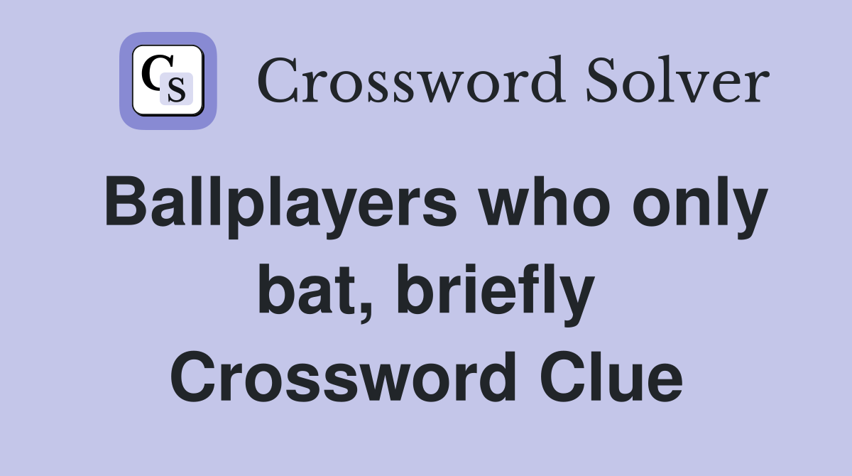 Ballplayers who only bat, briefly Crossword Clue