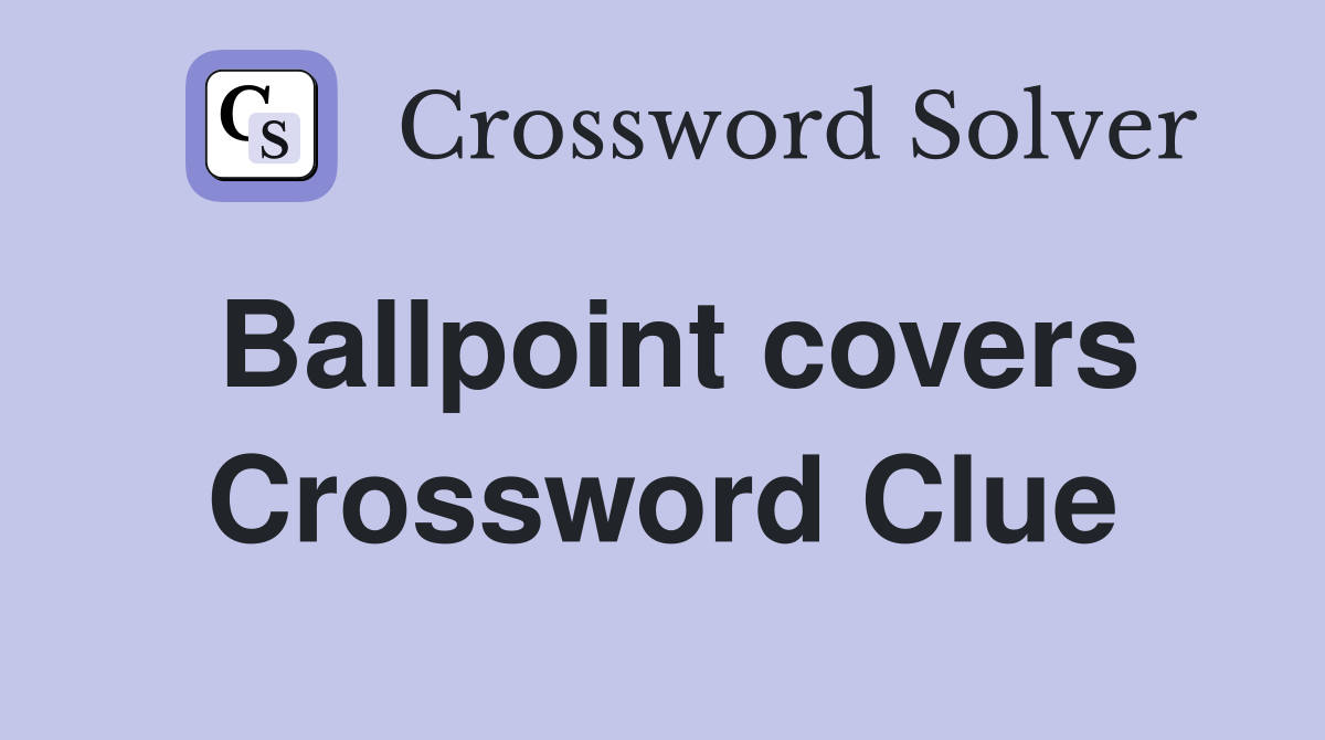 Ballpoint covers Crossword Clue