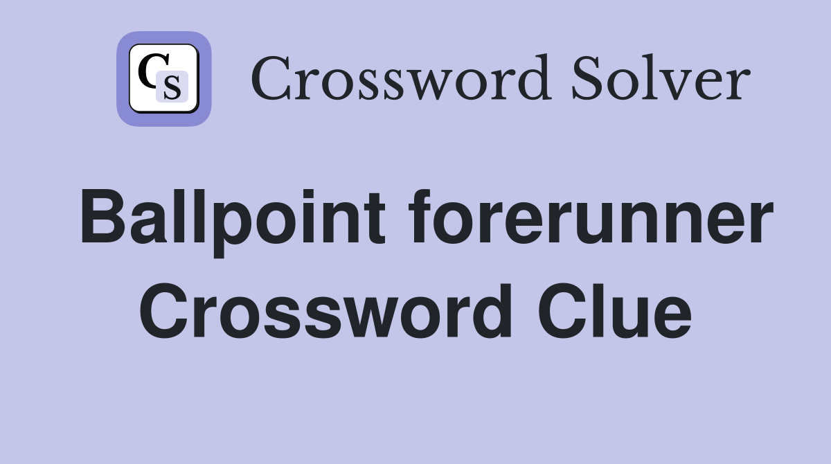Ballpoint forerunner Crossword Clue