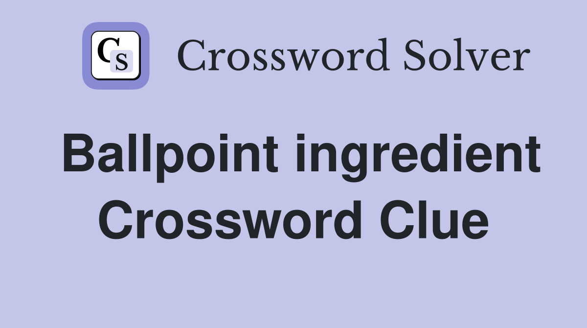 Ballpoint ingredient Crossword Clue
