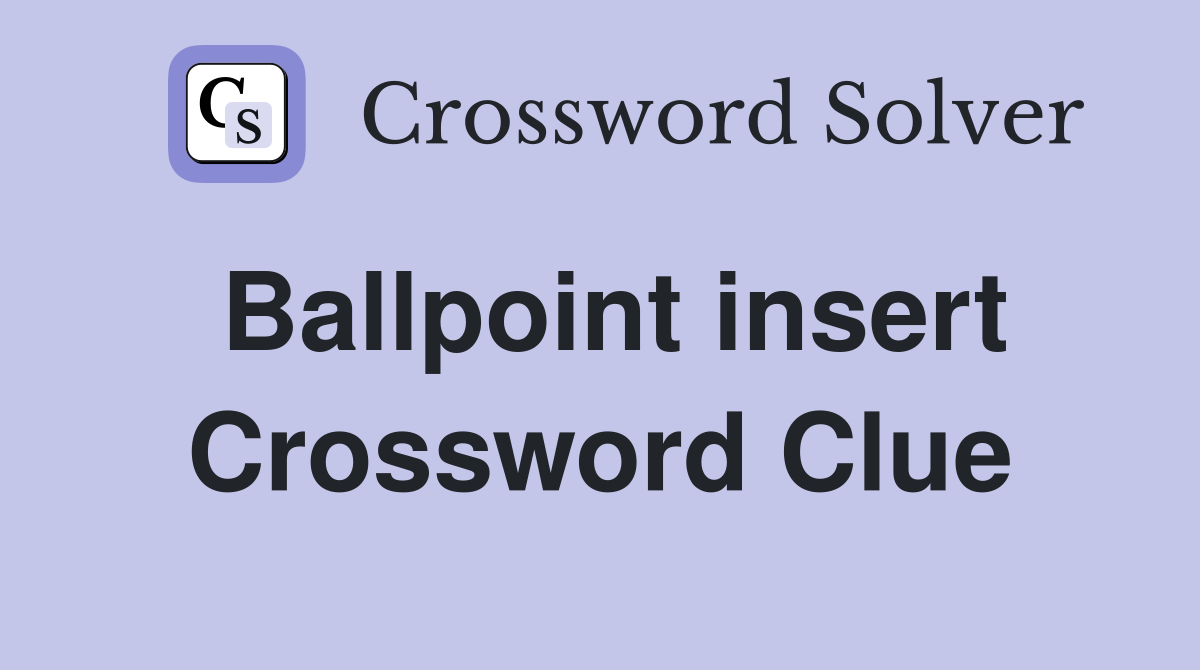 Ballpoint insert Crossword Clue