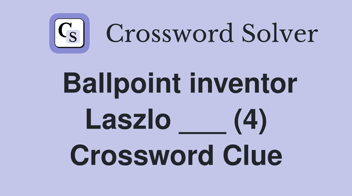 Ballpoint inventor Laszlo ___ (4) Crossword Clue