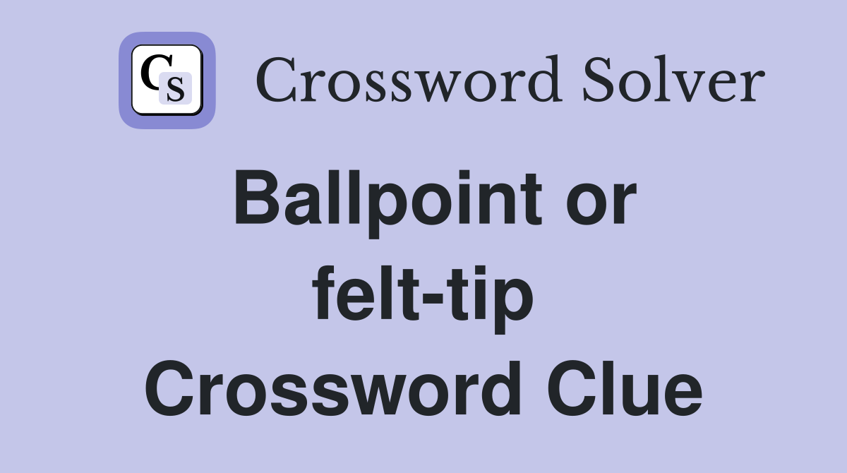 Ballpoint or felt-tip Crossword Clue