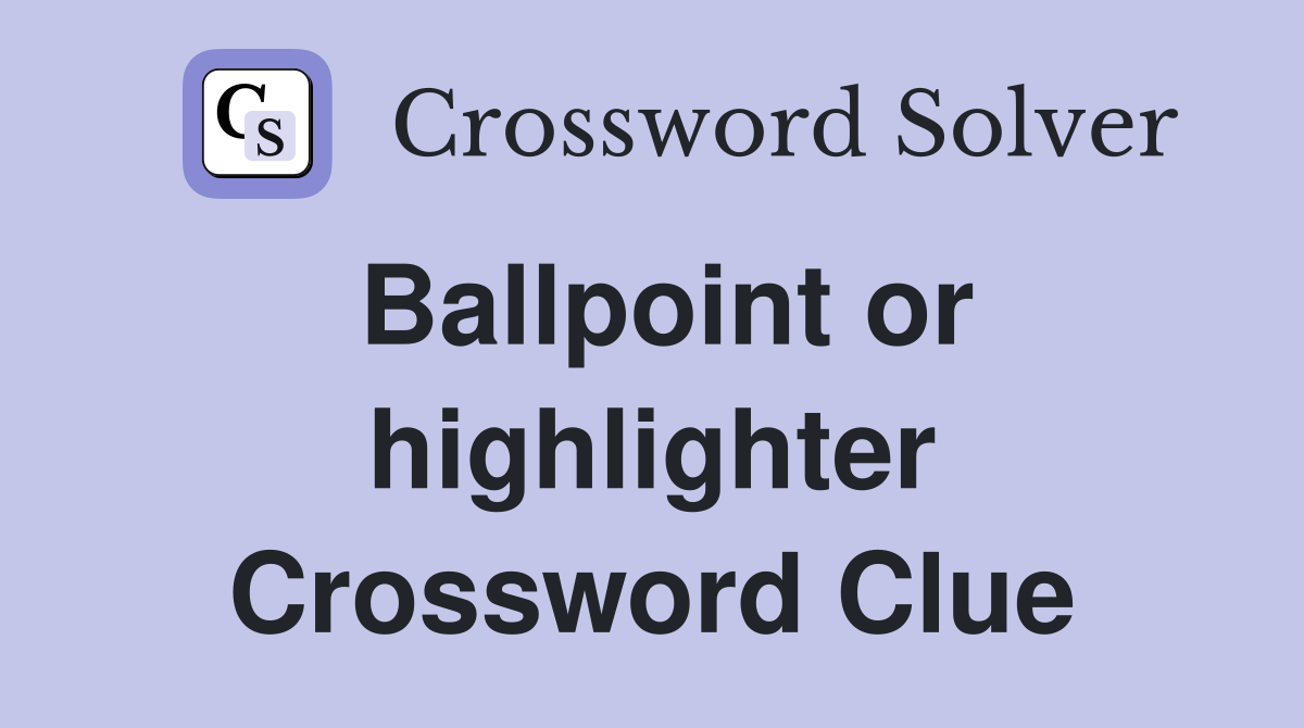 Ballpoint or highlighter Crossword Clue