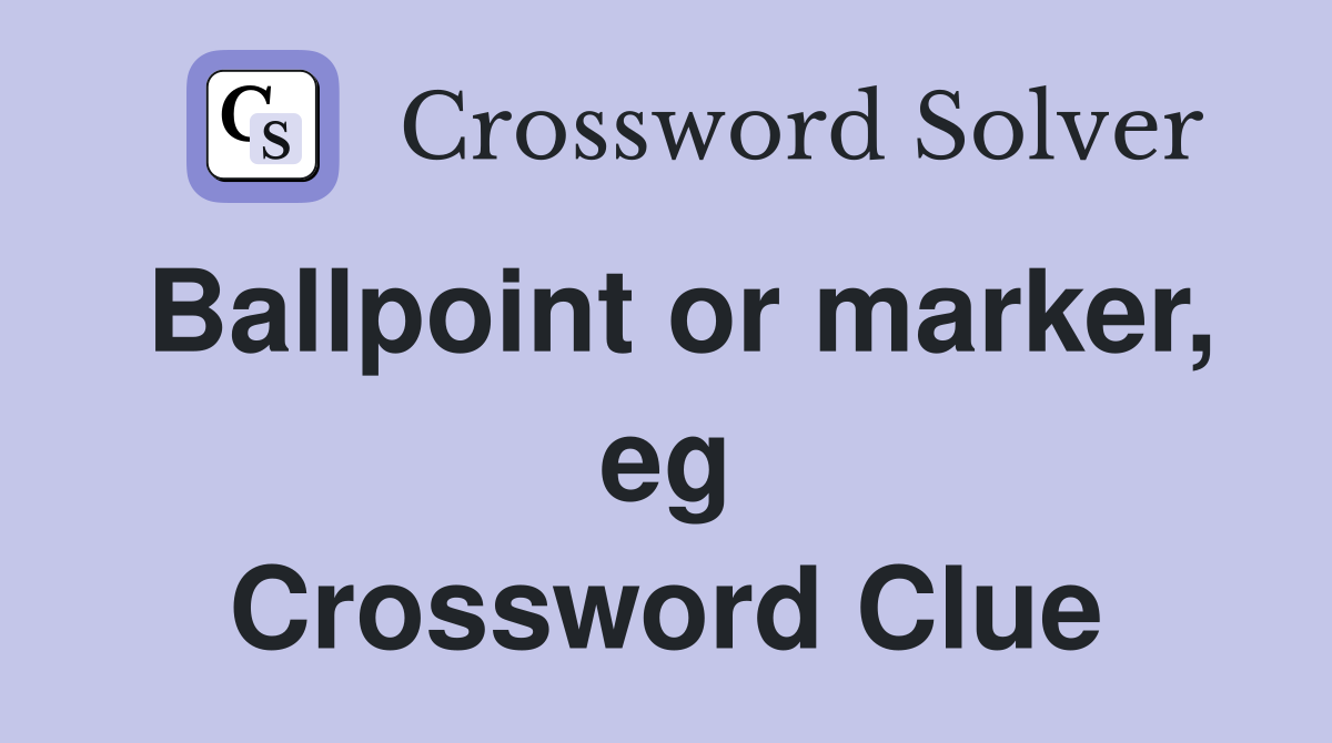 Ballpoint or marker, eg Crossword Clue