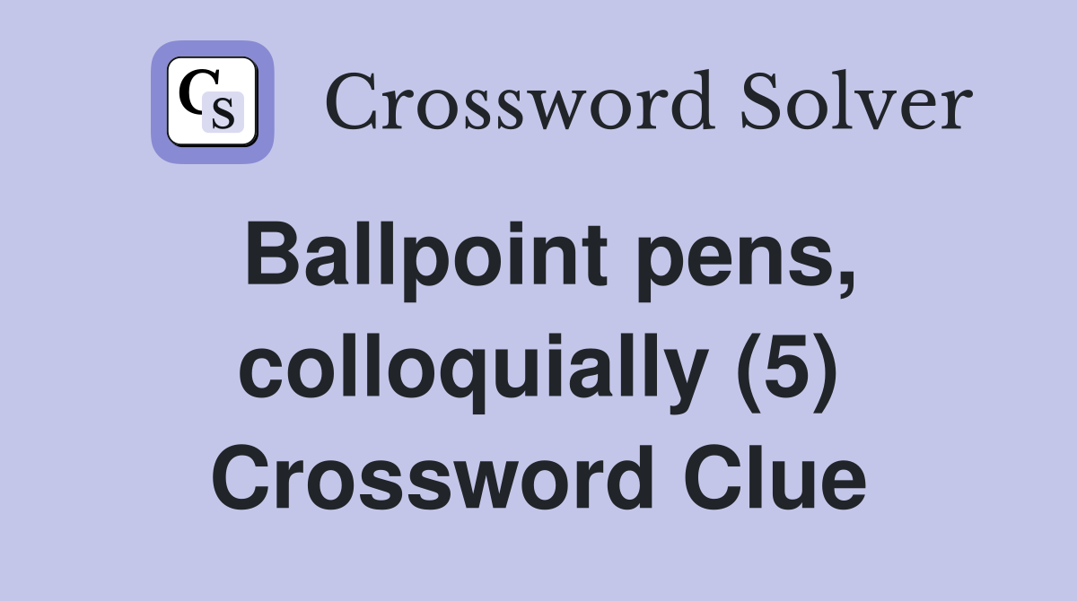 Ballpoint pens, colloquially (5) Crossword Clue