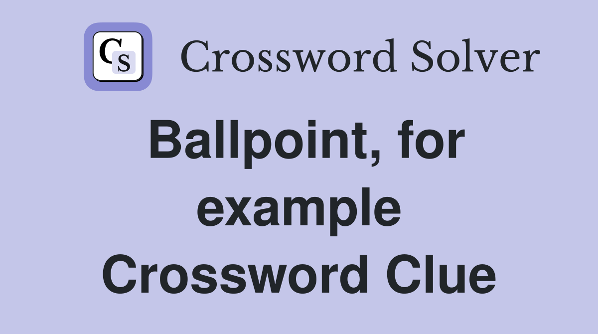 Ballpoint, for example Crossword Clue