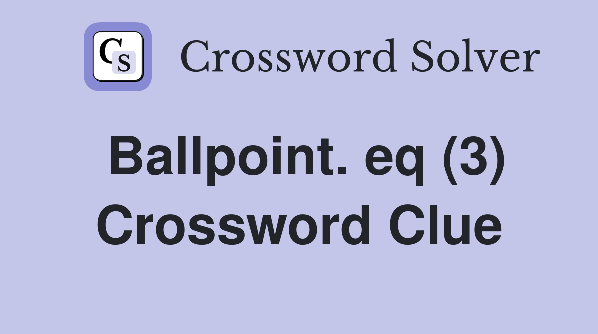 Ballpoint. eq (3) Crossword Clue