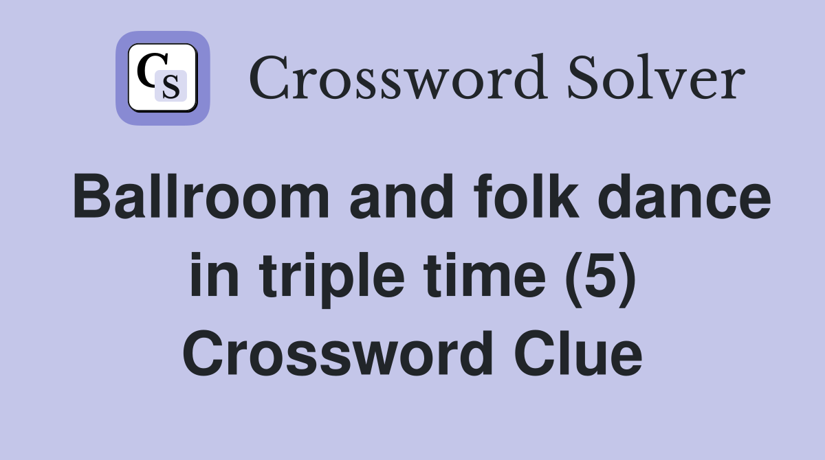 Ballroom and folk dance in triple time (5) Crossword Clue