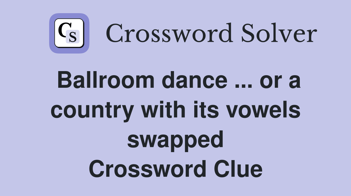 Ballroom dance ... or a country with its vowels swapped Crossword Clue